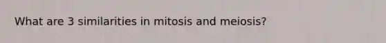 What are 3 similarities in mitosis and meiosis?