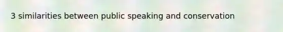 3 similarities between public speaking and conservation