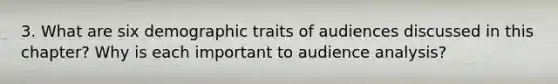 3. What are six demographic traits of audiences discussed in this chapter? Why is each important to audience analysis?