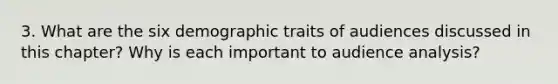 3. What are the six demographic traits of audiences discussed in this chapter? Why is each important to audience analysis?