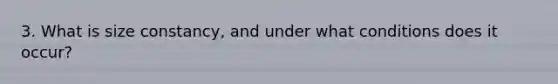 3. What is size constancy, and under what conditions does it occur?