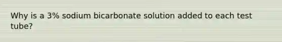 Why is a 3% sodium bicarbonate solution added to each test tube?