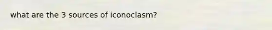 what are the 3 sources of iconoclasm?