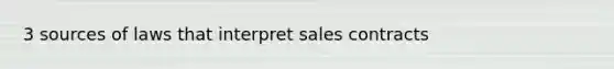 3 sources of laws that interpret sales contracts