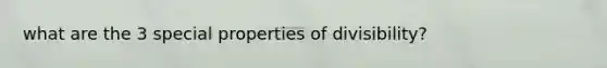what are the 3 special properties of divisibility?