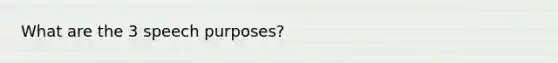 What are the 3 speech purposes?