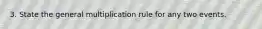 3. State the general multiplication rule for any two events.