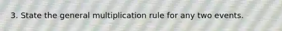 3. State the general multiplication rule for any two events.