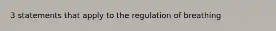 3 statements that apply to the regulation of breathing