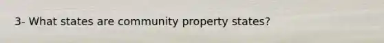 3- What states are community property states?