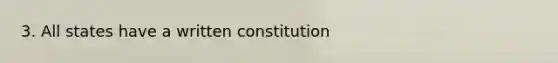 3. All states have a written constitution