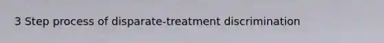 3 Step process of disparate-treatment discrimination