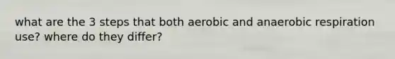 what are the 3 steps that both aerobic and anaerobic respiration use? where do they differ?