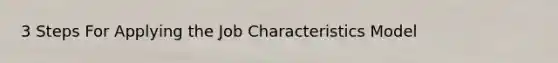 3 Steps For Applying the Job Characteristics Model