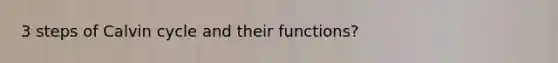 3 steps of Calvin cycle and their functions?