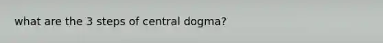 what are the 3 steps of central dogma?