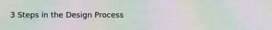 3 Steps in the Design Process