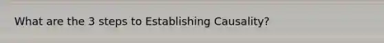 What are the 3 steps to Establishing Causality?