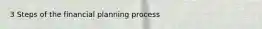 3 Steps of the financial planning process
