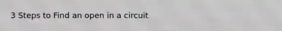 3 Steps to Find an open in a circuit