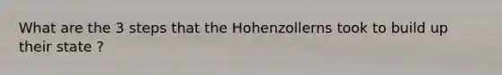 What are the 3 steps that the Hohenzollerns took to build up their state ?