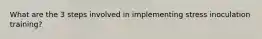 What are the 3 steps involved in implementing stress inoculation training?