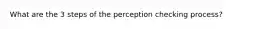 What are the 3 steps of the perception checking process?