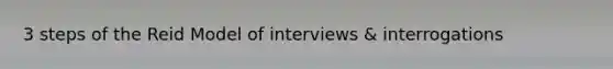 3 steps of the Reid Model of interviews & interrogations