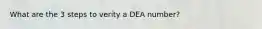 What are the 3 steps to verity a DEA number?