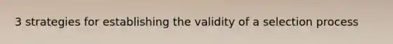 3 strategies for establishing the validity of a selection process