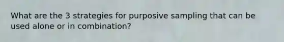 What are the 3 strategies for purposive sampling that can be used alone or in combination?