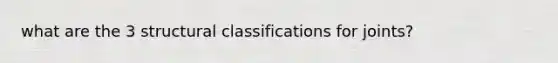 what are the 3 structural classifications for joints?