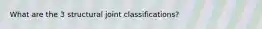 What are the 3 structural joint classifications?