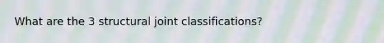 What are the 3 structural joint classifications?