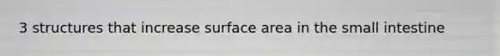 3 structures that increase surface area in the small intestine