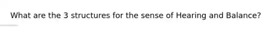 What are the 3 structures for the sense of Hearing and Balance?