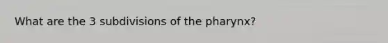 What are the 3 subdivisions of the pharynx?