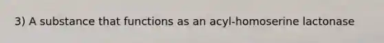 3) A substance that functions as an acyl-homoserine lactonase