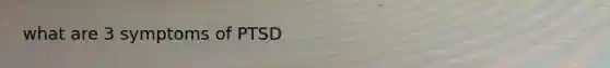 what are 3 symptoms of PTSD