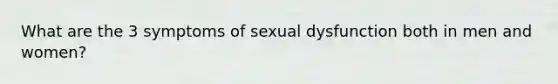 What are the 3 symptoms of sexual dysfunction both in men and women?