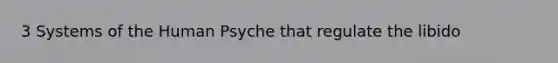 3 Systems of the Human Psyche that regulate the libido