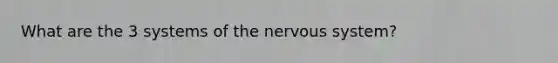 What are the 3 systems of the <a href='https://www.questionai.com/knowledge/kThdVqrsqy-nervous-system' class='anchor-knowledge'>nervous system</a>?