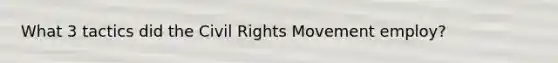 What 3 tactics did the Civil Rights Movement employ?
