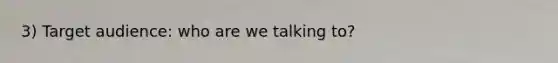 3) Target audience: who are we talking to?