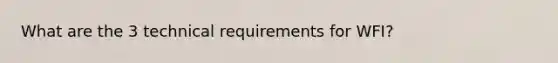 What are the 3 technical requirements for WFI?