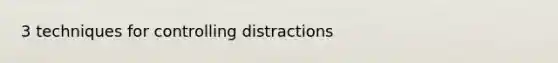 3 techniques for controlling distractions