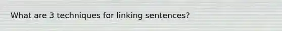 What are 3 techniques for linking sentences?