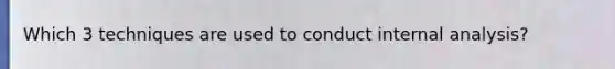 Which 3 techniques are used to conduct internal analysis?