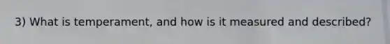 3) What is temperament, and how is it measured and described?