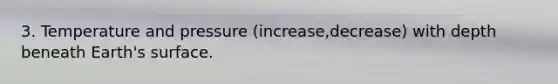 3. Temperature and pressure (increase,decrease) with depth beneath Earth's surface.